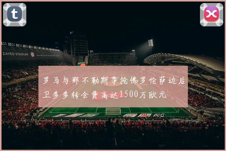 罗马与那不勒斯争抢佛罗伦萨边后卫多多转会费高达1500万欧元