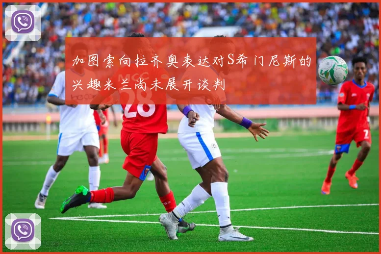 加图索向拉齐奥表达对S希门尼斯的兴趣米兰尚未展开谈判